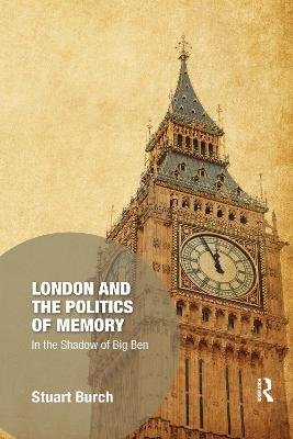 London and the Politics of Memory: In the Shadow of Big Ben Taylor & Francis Ltd.