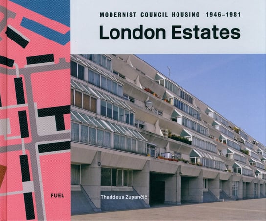 London Estates. Modernist Council Housing 1946-1981 Thaddeus Zupancic