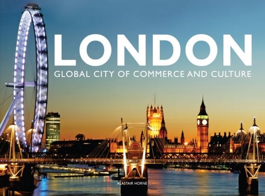 London: Global City of Commerce and Culture Horne Alastair