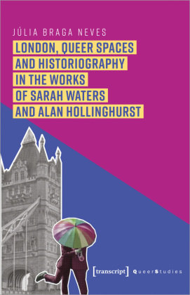 London, Queer Spaces and Historiography in the Works of Sarah Waters and Alan Hollinghurst transcript