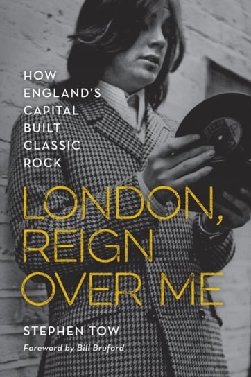 London, Reign Over Me: How Englands Capital Built Classic Rock Stephen Tow