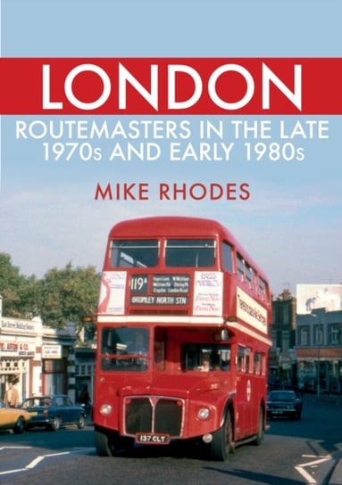 London Routemasters in the Late 1970s and Early 1980s Mike Rhodes