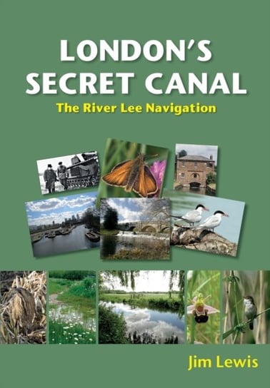 London's Secret Canal: The River Lee Navigation Lewis Jim