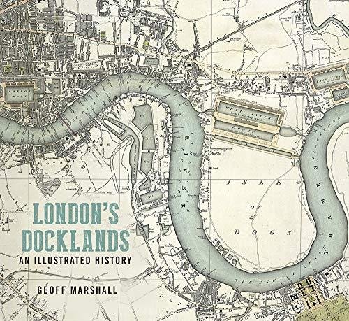 Londons Docklands: An Illustrated History Geoff Marshall