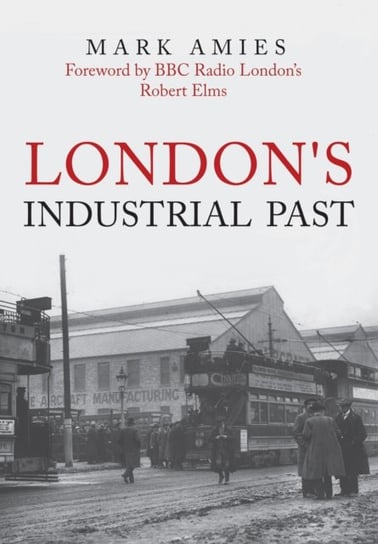 Londons Industrial Past Mark Amies