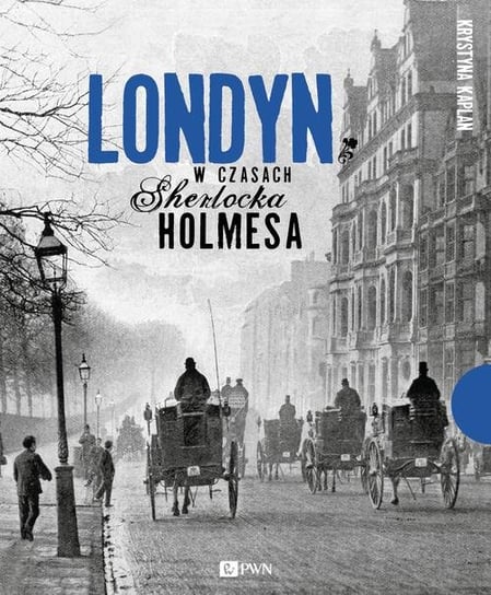 Londyn w czasach Sherlocka Holmesa Kaplan Krystyna