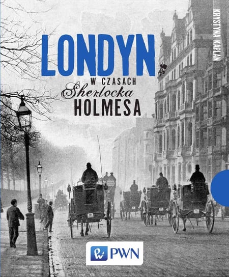 Londyn w czasach Sherlocka Holmesa Kaplan Krystyna