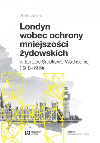 Londyn wobec ochrony mniejszości żydowskich w Europie Środkowo-Wschodniej (1918–1919) Jeziorny Dariusz