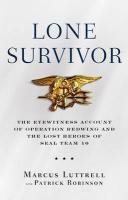 Lone Survivor: The Eyewitness Account of Operation Redwing and the Lost Heroes of Seal Team 10 Luttrell Marcus
