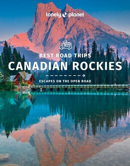Lonely Planet Best Road Trips Canadian Rockies 1 Opracowanie zbiorowe