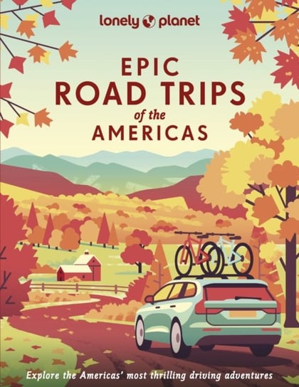 Lonely Planet Epic Road Trips of the Americas Opracowanie zbiorowe