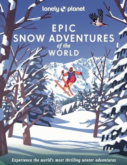 Lonely Planet Epic Snow Adventures of the World Opracowanie zbiorowe