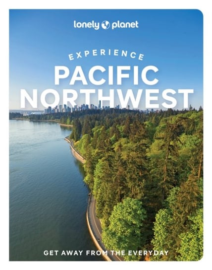 Lonely Planet Experience Pacific Northwest Opracowanie zbiorowe