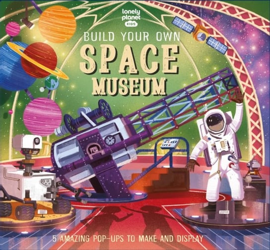 Lonely Planet Kids Build Your Own Space Museum Opracowanie zbiorowe