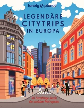 Lonely Planet Legendäre Citytrips in Europa Lonely Planet Deutschland