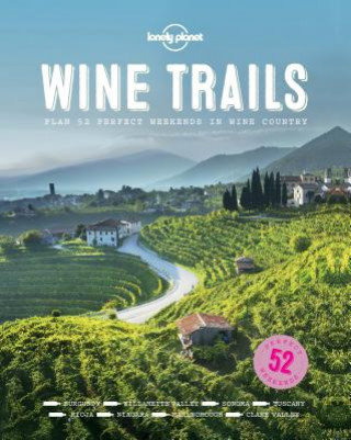 Lonely Planet Wine Trails. 52 Perfect Weekends in Wine Country Opracowanie zbiorowe