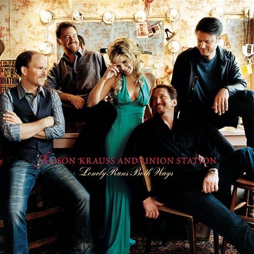 Lonely Runs Both Ways Alison Krauss and Union Station