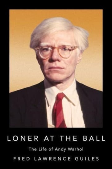 Loner at the Ball: The Life of Andy Warhol Fred Lawrence Guiles