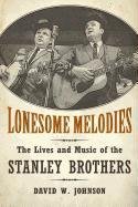 Lonesome Melodies: The Lives and Music of the Stanley Brothers Johnson David W.