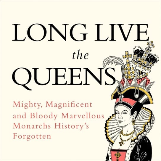 Long Live the Queens: Mighty, Magnificent and Bloody Marvellous Monarchs History's Forgotten Marriott Emma