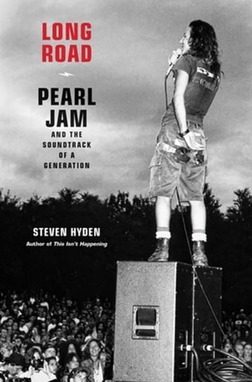 Long Road: Pearl Jam and the Soundtrack of a Generation Steven Hyden