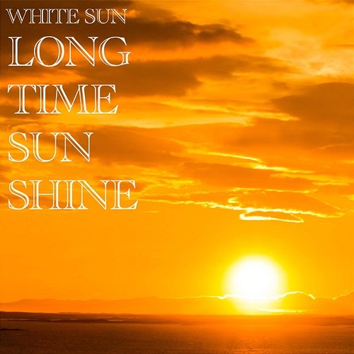 Long Time Sunshine White Sun