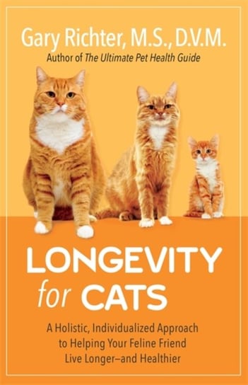 Longevity for Cats: A Holistic, Individualized Approach to Helping Your Feline Friend Live Longer - and Healthier Richter Gary