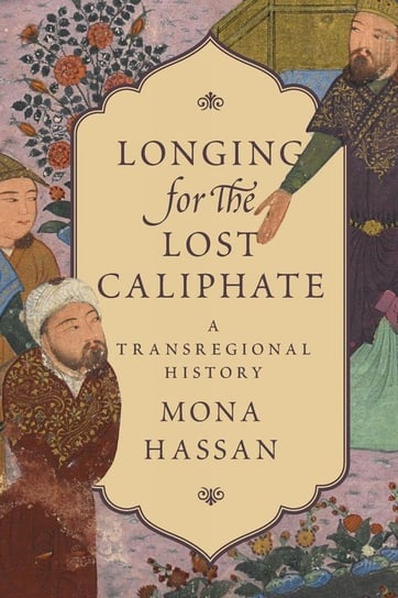 Longing for the Lost Caliphate Hassan Mona