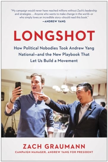 Longshot: How Political Nobodies Took Andrew Yang National--and the New Playbook That Let Us Build a Zach Graumann