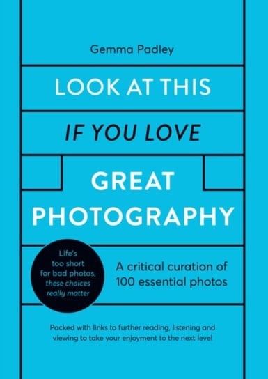 Look At This If You Love Great Photography: A critical curation off 100 essential photos * Packed wi Gemma Padley
