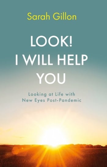 Look! I Will Help You: Looking at Life with New Eyes Post-Pandemic Sarah Gillon