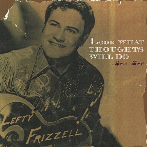 Look What Thoughts Will Do Lefty Frizzell