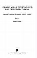 Looking Ahead: International Law in the 21st Century: Canadian Council on International Law 29st Century Dr