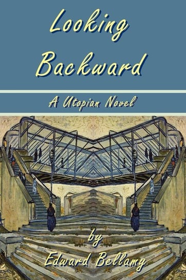 Looking Backward by Edward Bellamy - A Utopian Novel Bellamy Edward