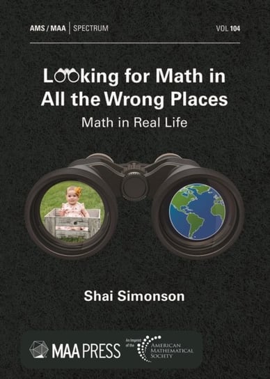 Looking for Math in All the Wrong Places: Math in Real Life Shai Simonson