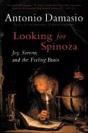 Looking for Spinoza: Joy, Sorrow, and the Feeling Brain Damasio Antonio R.