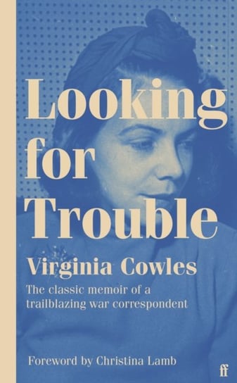 Looking for Trouble: One of the truly great war correspondents: magnificent. (Antony Beevor) Cowles Virginia