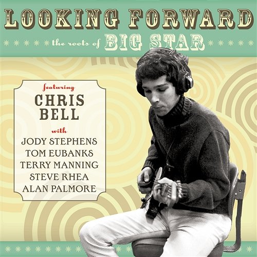 Looking Forward: The Roots Of Big Star Chris Bell