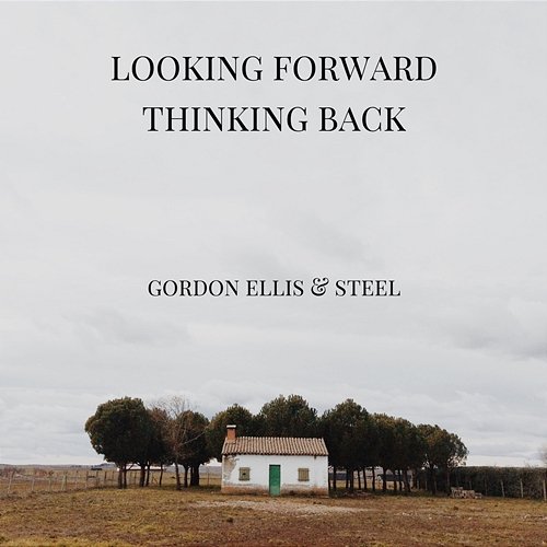Looking Forward Thinking Back Ellis & Steel, Gordon