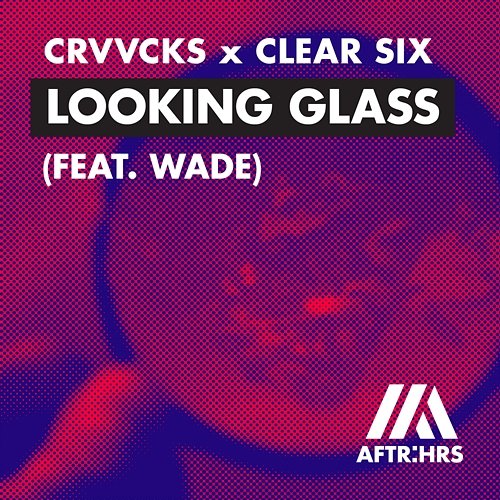 Looking Glass Crvvcks x Clear Six feat. Wade