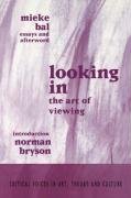 Looking in: The Art of Viewing Ostrow Saul, Bryson Norman, Bal Mieke
