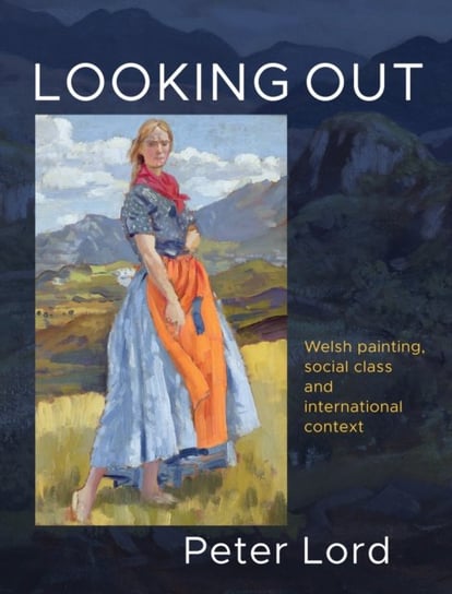 Looking Out: Welsh painting, social class and international context Lord Peter