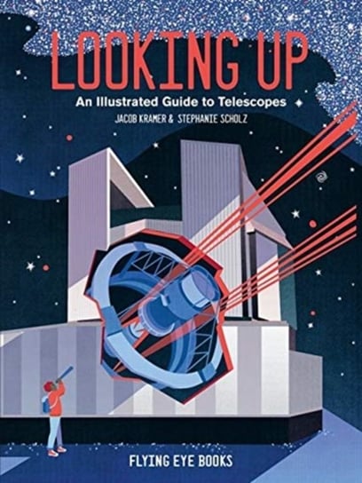 Looking Up: An Illustrated Guide to Telescopes Jacob Kramer