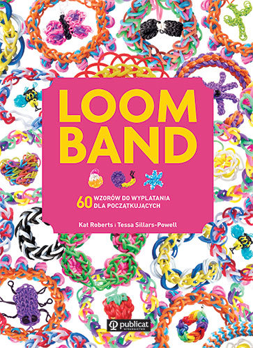 Loom Band. 60 wzorów do wyplatania dla początkujących Roberts Kat, Sillars-Powell Tessa