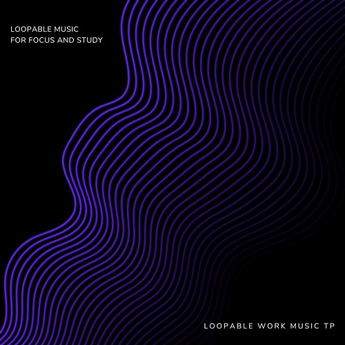 Loopable Music for Focus and Study Loopable Study Music TP, Loopable Work Music TP, Loopable Homework Music TP