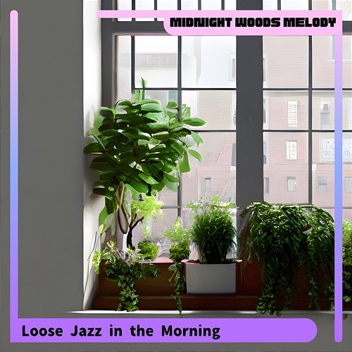 Loose Jazz in the Morning Midnight Woods Melody