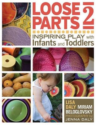 Loose Parts 2: Inspiring Play with Infants and Toddlers Daly Lisa, Beloglovsky Miriam