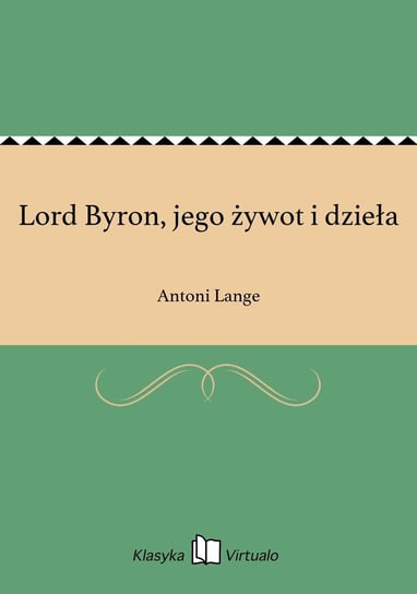 Lord Byron, jego żywot i dzieła Lange Antoni