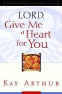 Lord, Give Me a Heart for You: A Devotional Study on Having a Passion for God Arthur Kay