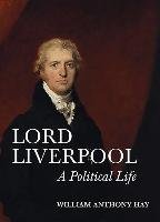 Lord Liverpool: A Political Life Hay William Anthony